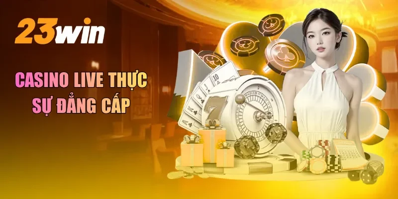 Casino live thực sự đẳng cấp