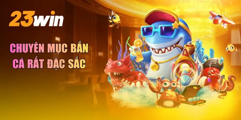 Chuyên mục bắn cá rất đặc sắc