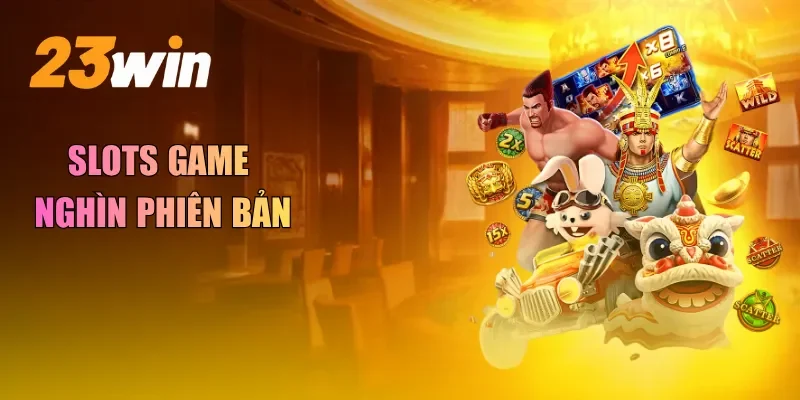 Slots game nghìn phiên bản